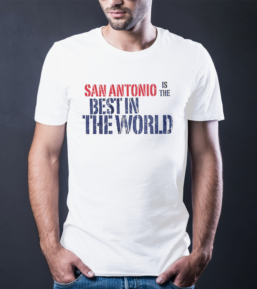 San Antonio Is The Best In The World T-Shirt