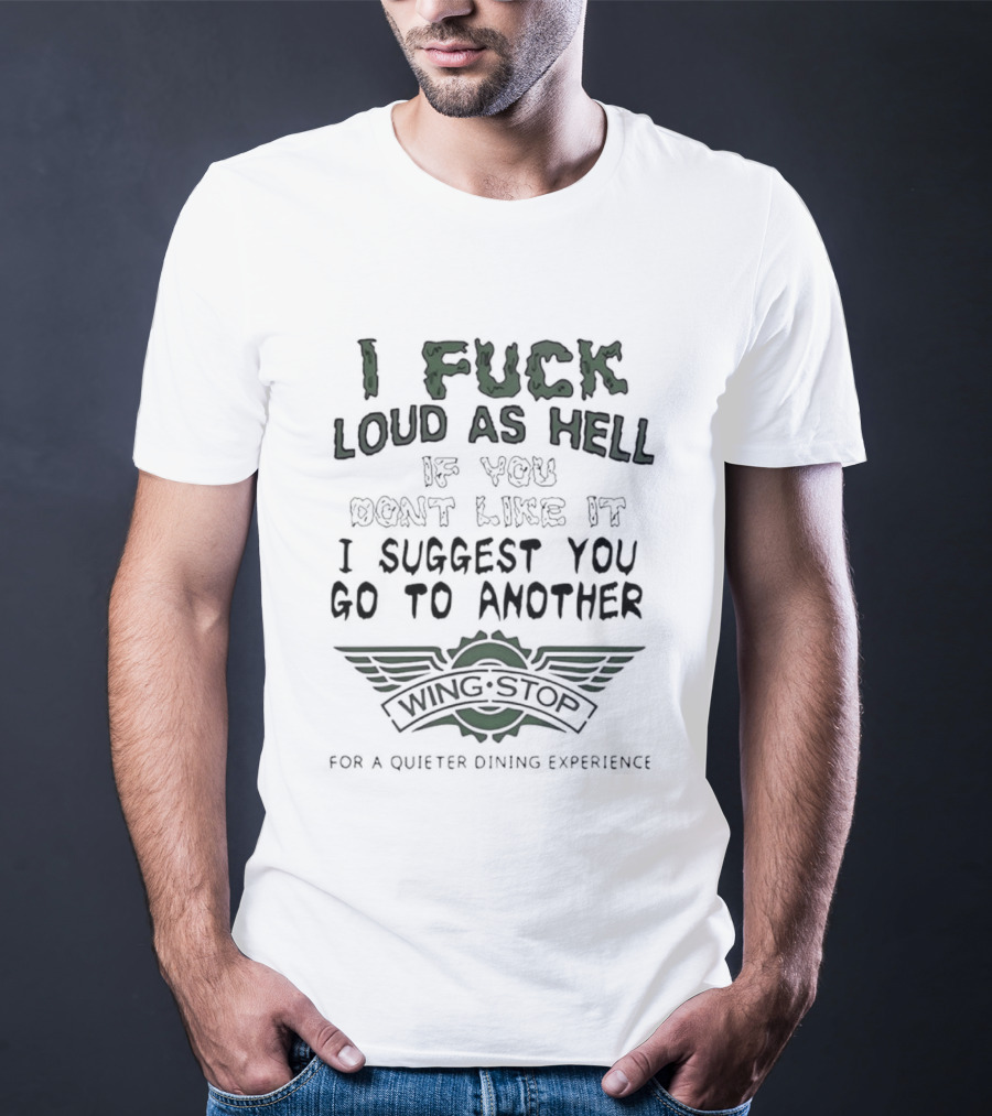 I Fuck Loud As Hell If You Dont Like It I Suggest You Go To Another Wing Stop For A Quieter Dining Experience Wing Stop T-Shirt