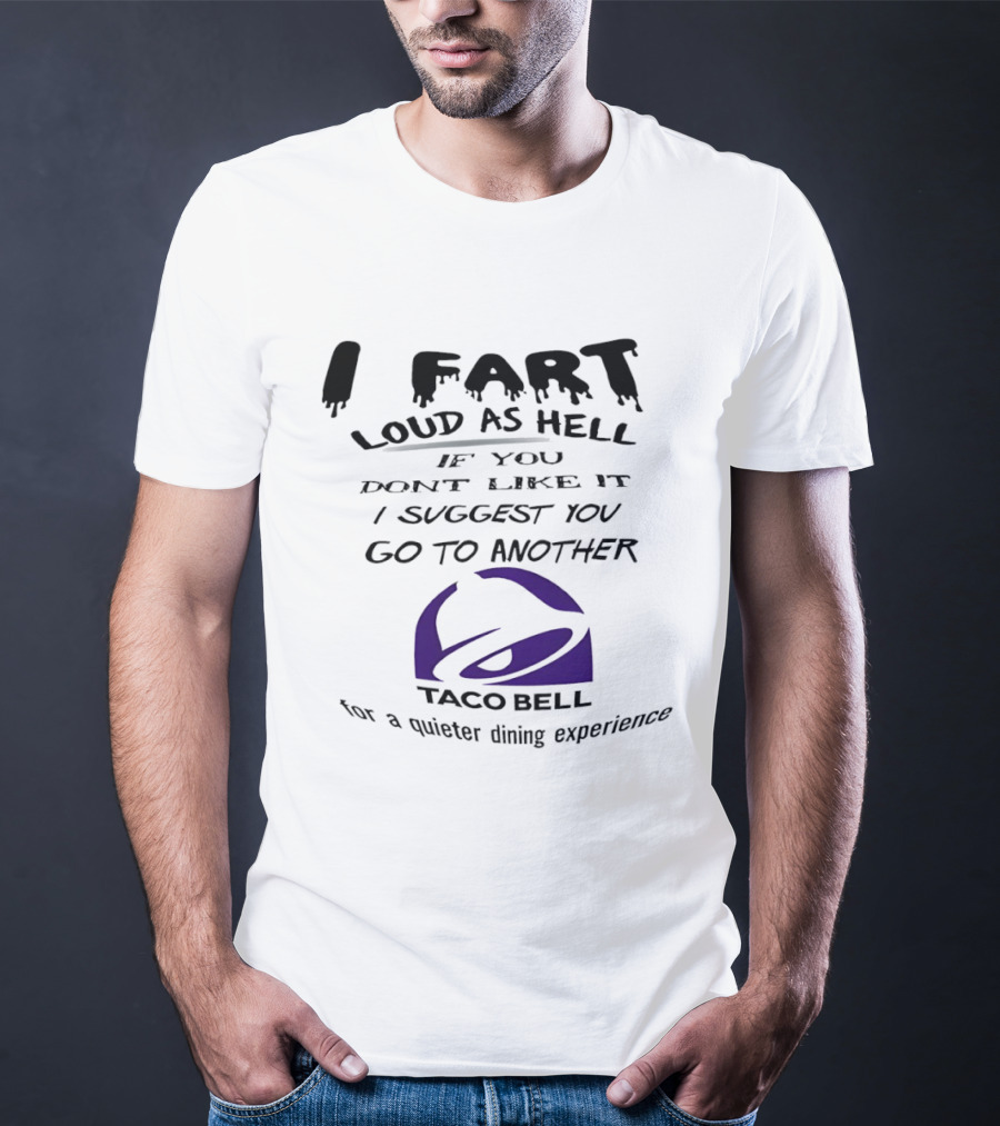 Taco Bell I Fart Loud As Hell If You Don't Like It I Suggest You Go To Another For A Quieter Dining Experience T-Shirt