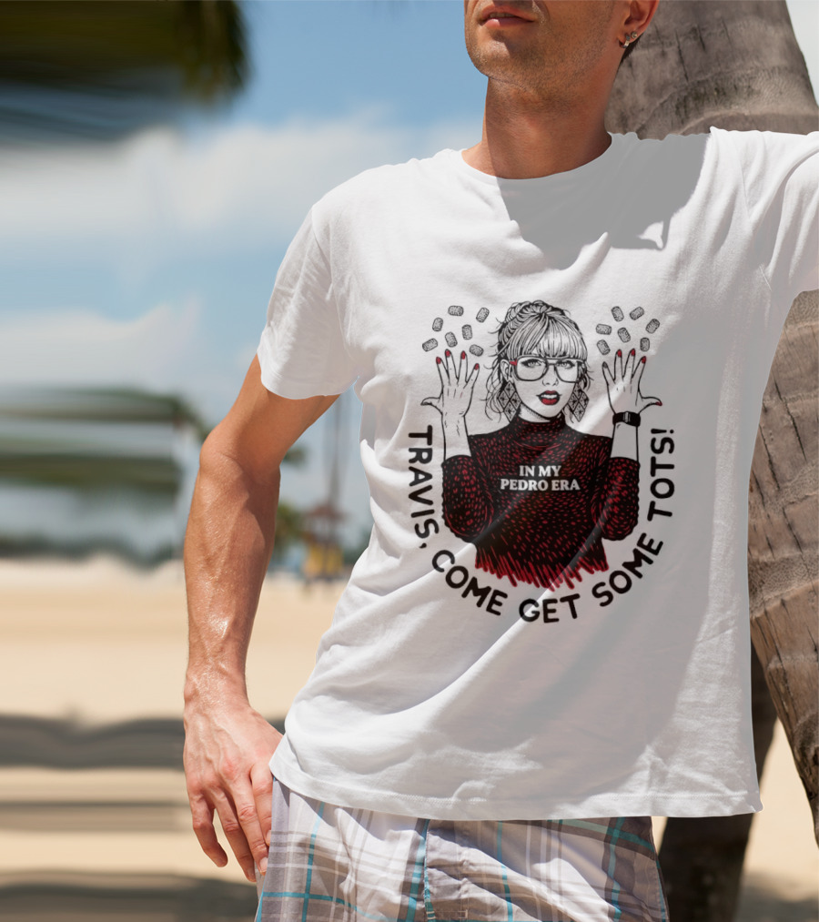 Taylor Travis Come Get Some TOTS In My Pedro Era T-Shirt