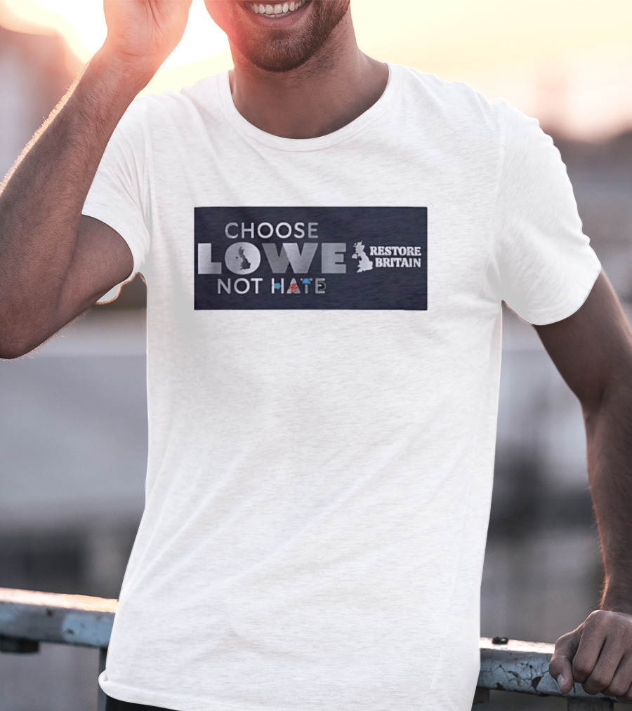 Choose Lowe Not Hate Restore Britain T-Shirt