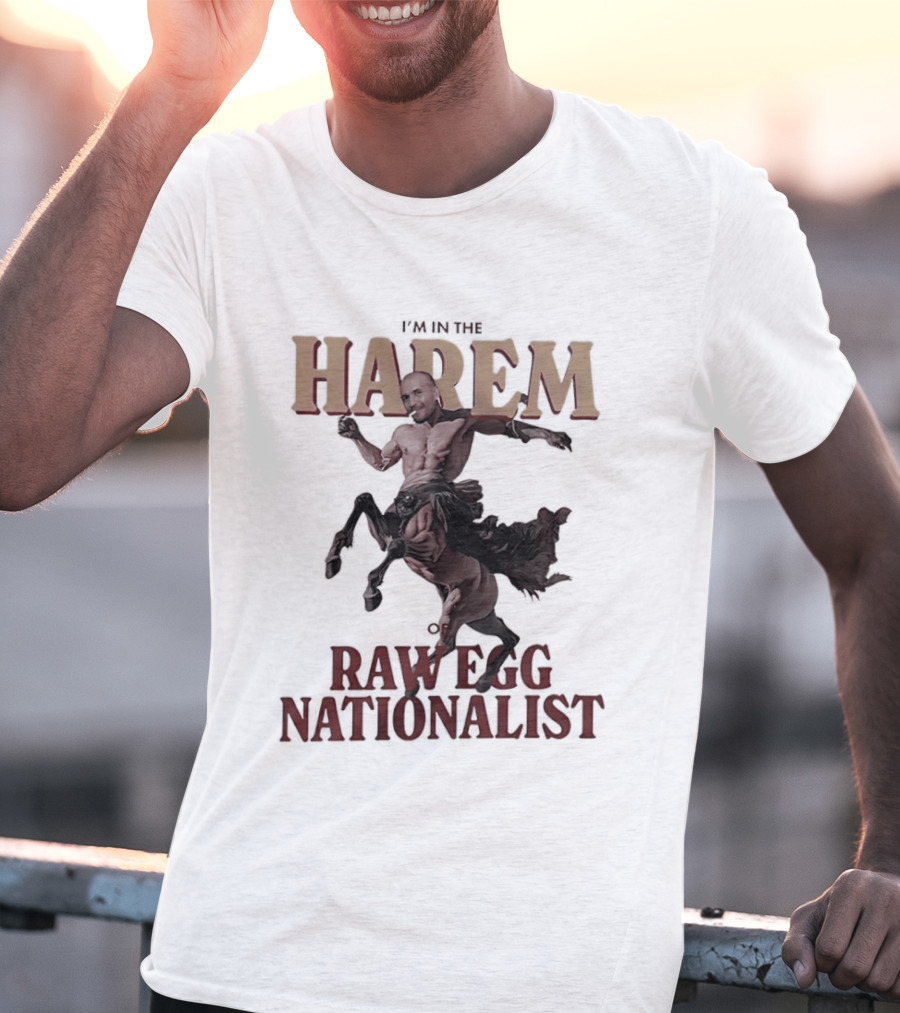 I'm In The Harem Of Raw Egg Nationalist T-Shirt