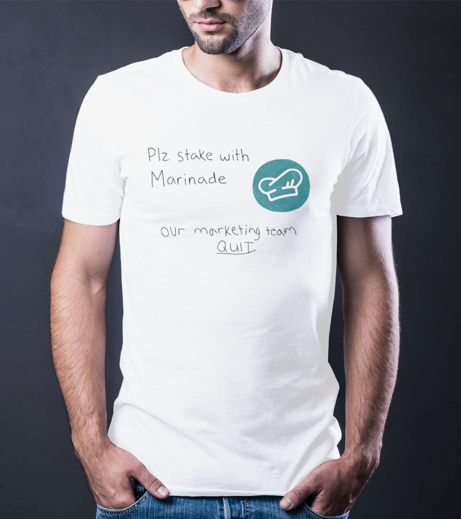Plz Stake With Marinade Our Marketing Team Quit Chef Hat T-Shirt