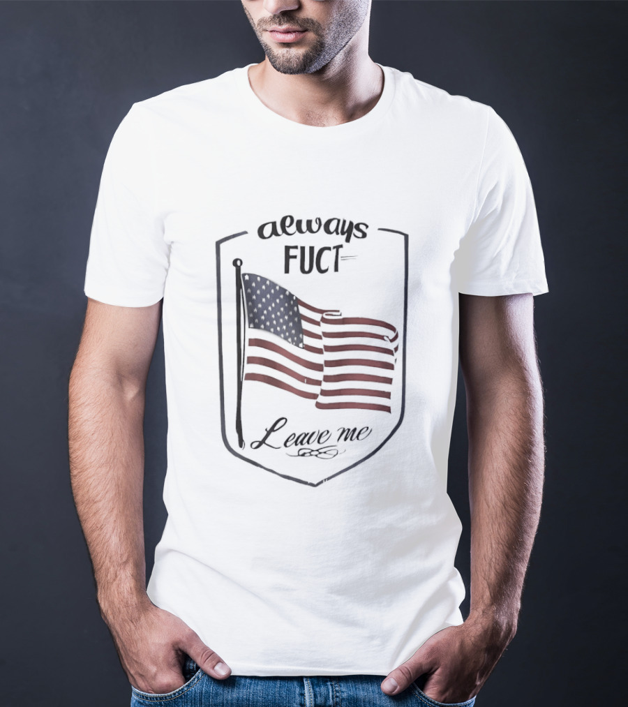 Always Fuct Leave Me USA Flag Patch T-Shirt