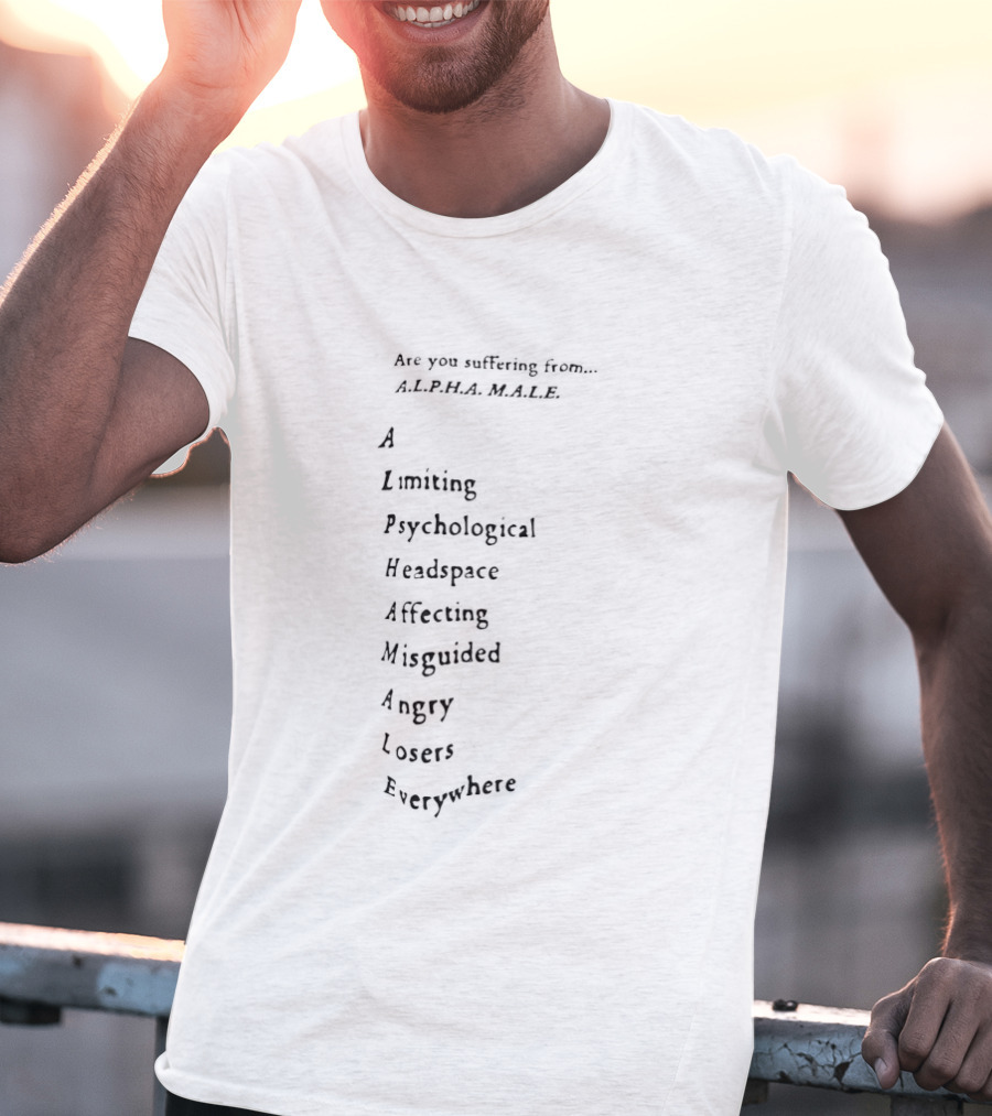 Are You Suffering From Alpha Male Limiting Psychological Headspace Affecting Negativity Angry Losers Everywhere T-Shirt