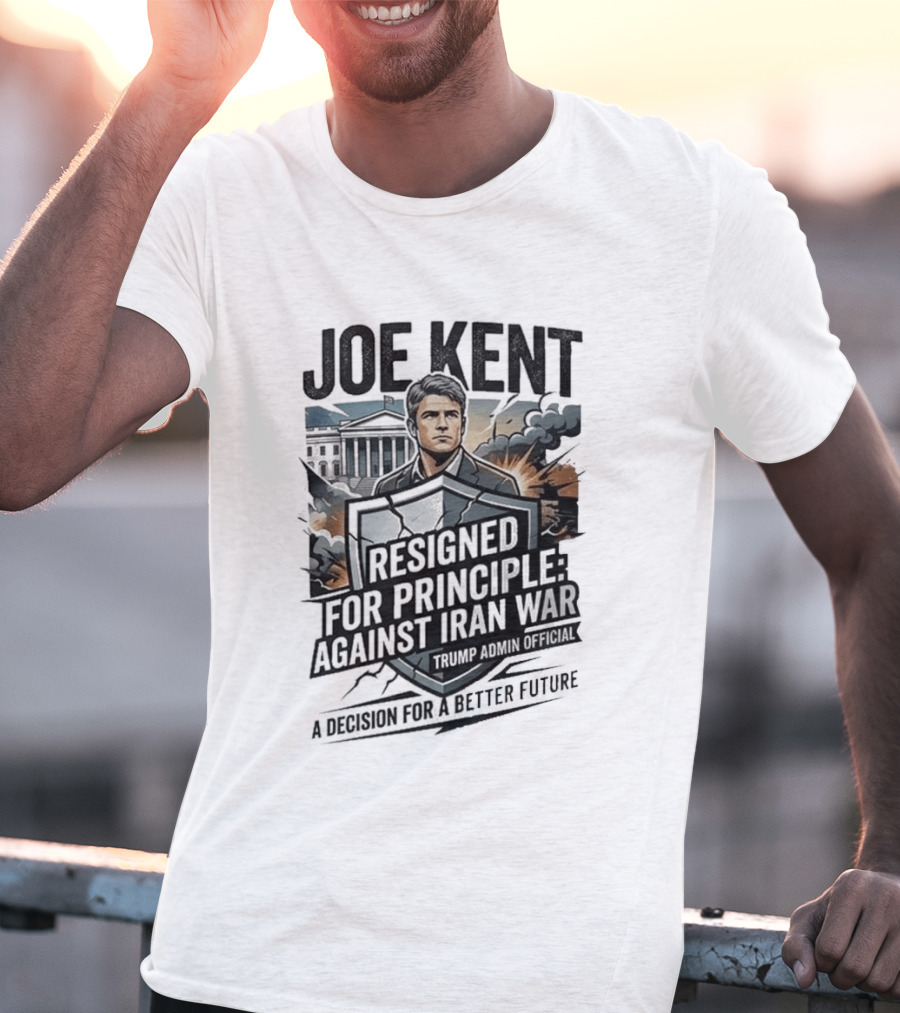Joe Kent Resigned For Principle Against Iran War Trump Administration Decision For A Better Future T-Shirt