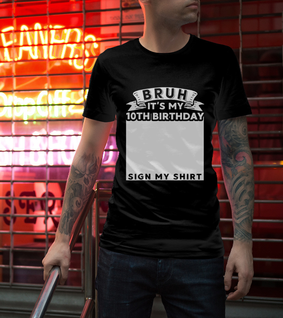 Bruh It's My 10th Birthday Sign My T-Shirt