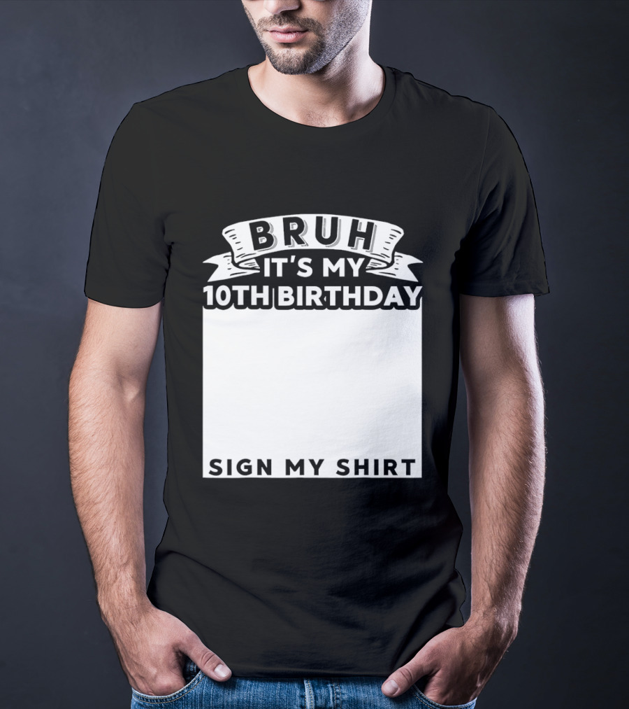 Bruh It's My 10th Birthday Sign My T-Shirt