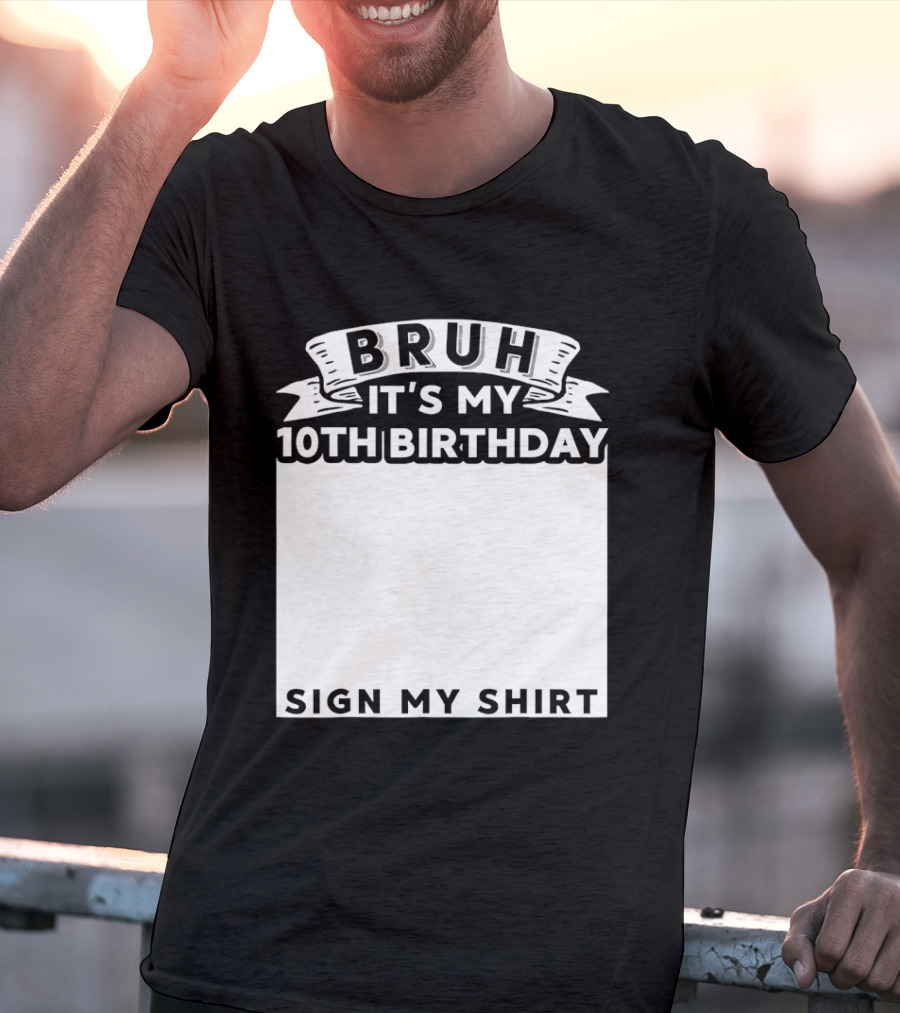 Bruh It's My 10th Birthday Sign My T-Shirt