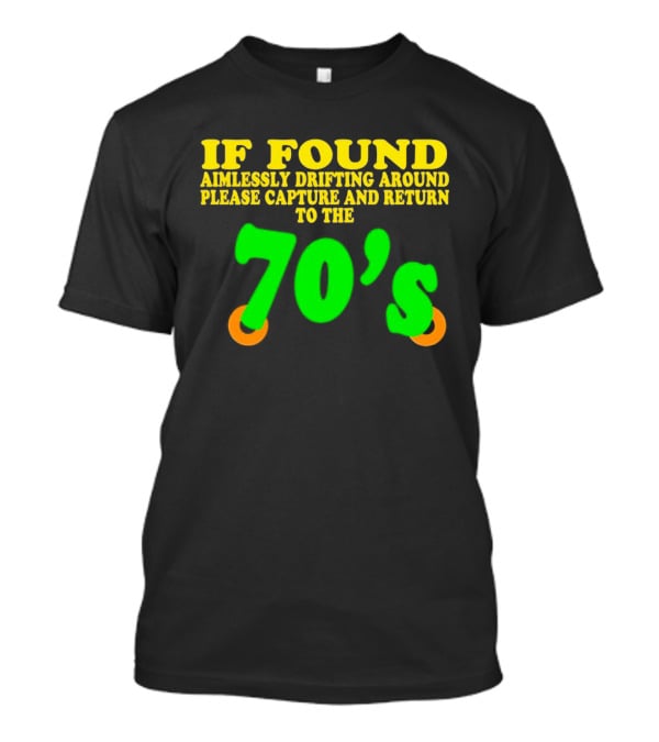 IF FOUND Aimlessly Drifting Around Please Capture And Return To The 70's T-Shirt