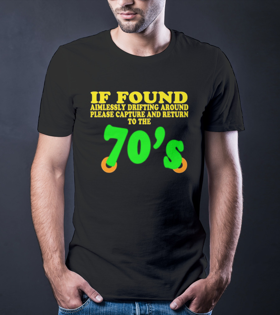 IF FOUND Aimlessly Drifting Around Please Capture And Return To The 70's T-Shirt