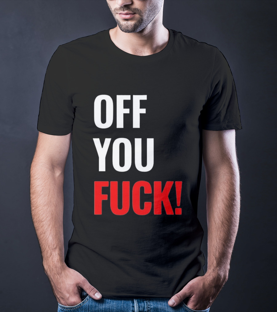 Off You Fuck T-Shirt