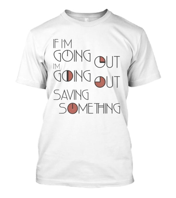 If I'm Going Out I'm Going Out Saving Something With Red T-Shirt