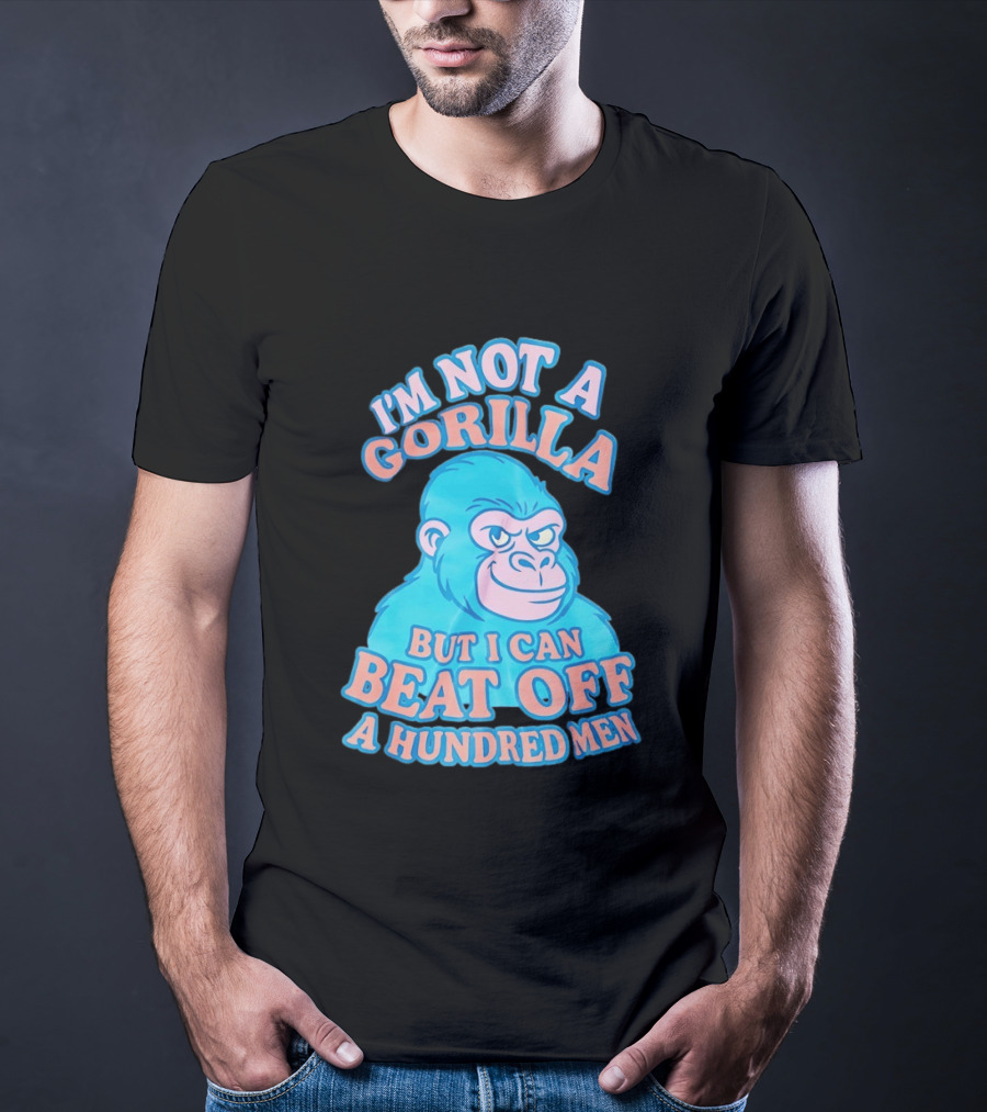 I'm Not A Gorilla But I Can Beat Off A Hundred Men Monkey T-Shirt