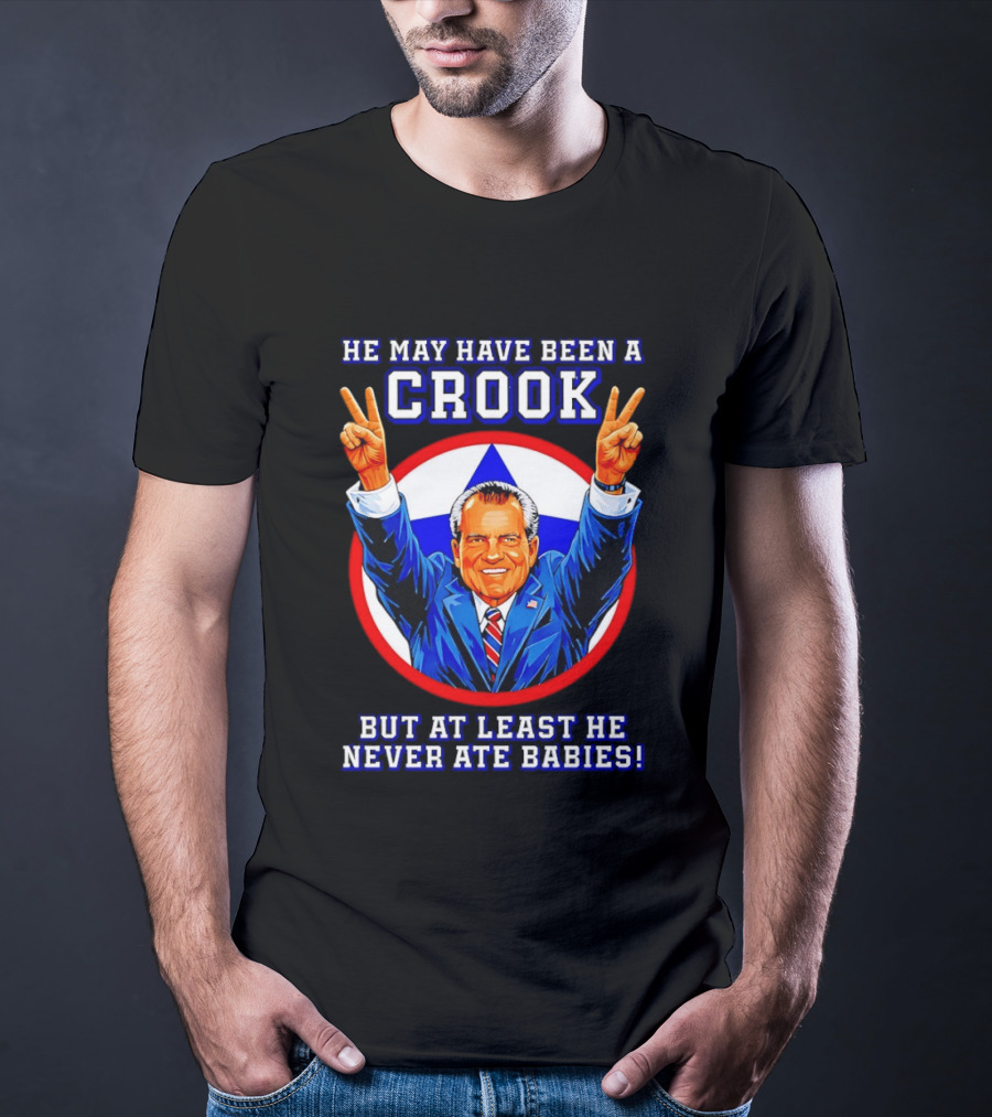 He May Have Been A Crook But At Least He Never Ate Babies Nixon V Sign T-Shirt