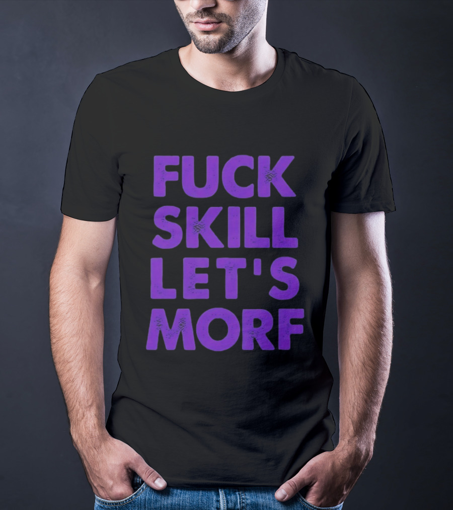 F*ck Skill Lets Morph T-Shirt