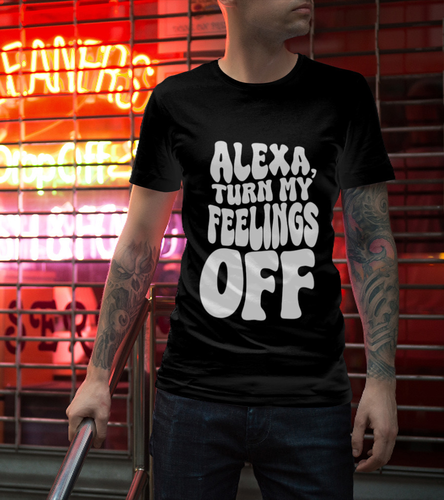 Alexa Turn My Feelings Off T-Shirt