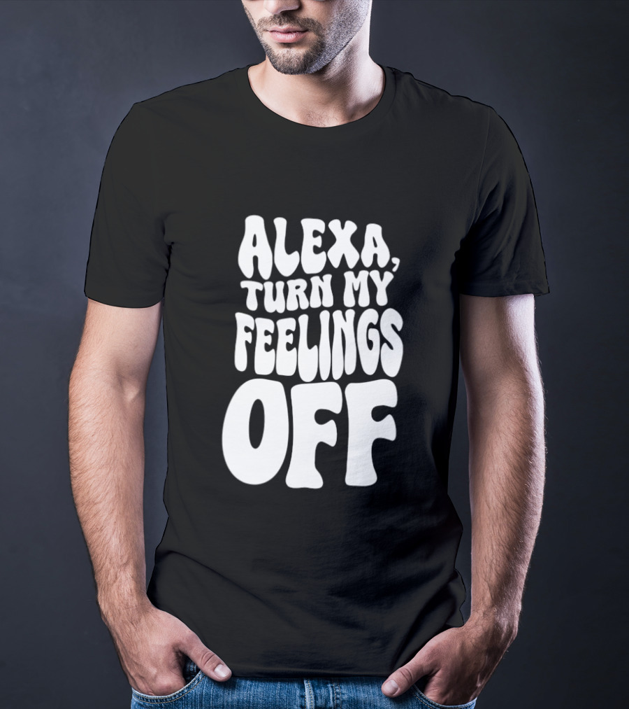 Alexa Turn My Feelings Off T-Shirt