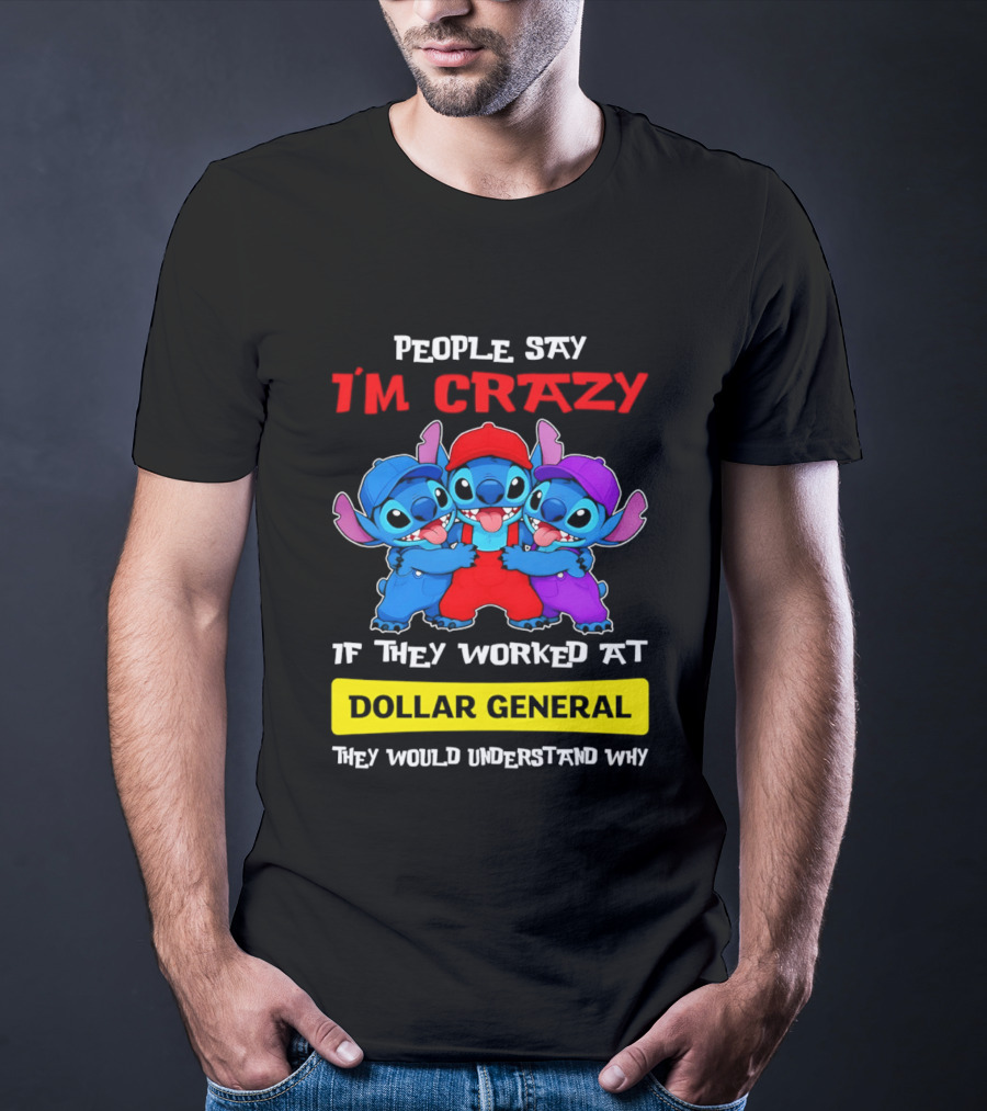People Say I'm Crazy If They Worked At Dollar General They Would Understand Why T-Shirt