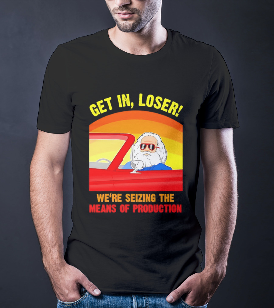 Get In Loser Karl Marx Driving Red Car Seizing The Means Of Production T-Shirt
