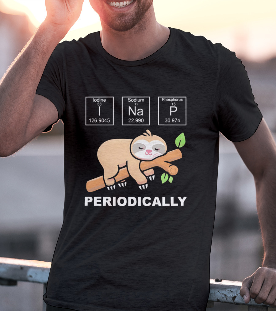 Lazy Sloth I Nap Periodically With Chemistry Elements I Na P T-Shirt