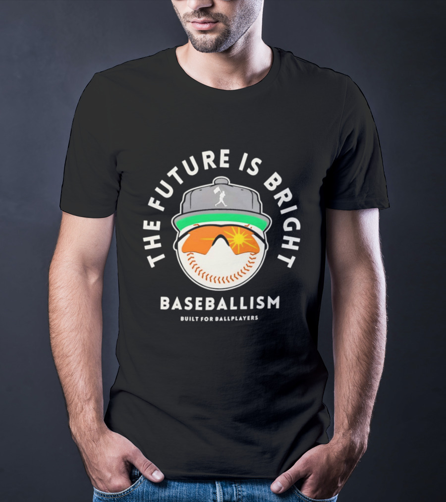 The Future Is Bright Baseballism Built For Ballplayers Sun Glasses Cap Baseball T-Shirt