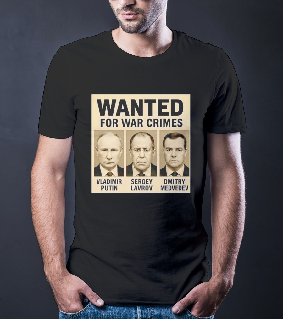Wanted For War Crimes Vladimir Putin Sergey Lavrov Dmitry Medvedev T-Shirt