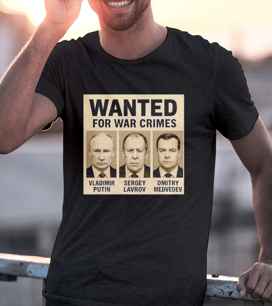Wanted For War Crimes Vladimir Putin Sergey Lavrov Dmitry Medvedev T-Shirt