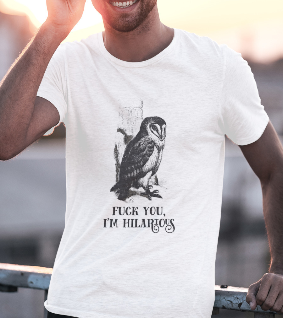 Barn Owl Fuck You I'm Hilarious T-Shirt