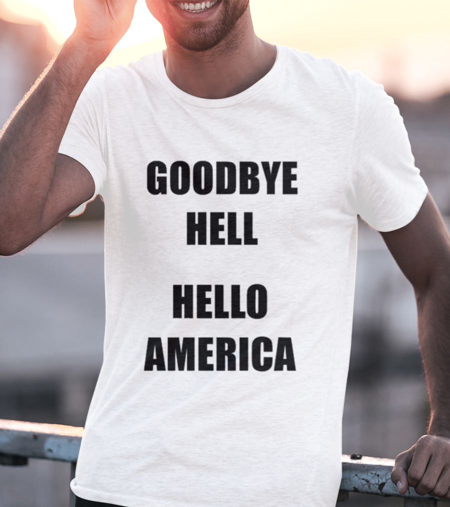 Goodbye Hell Hello America T-Shirt