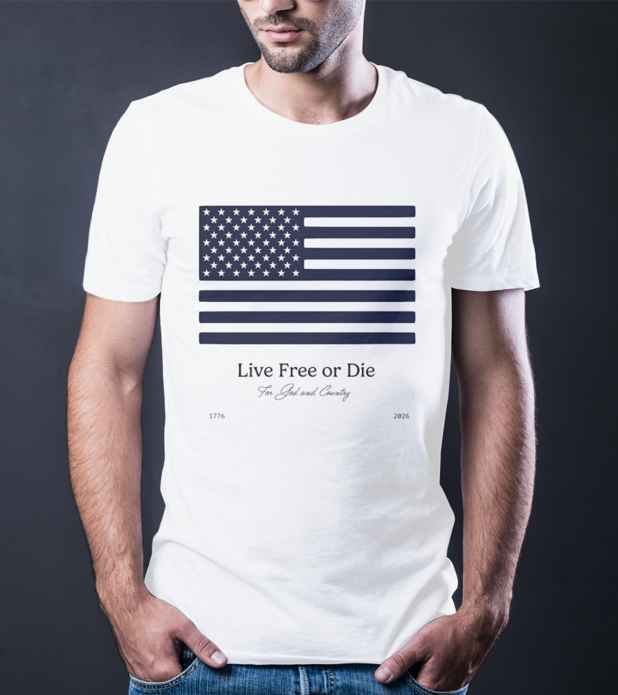 Patriotic Live Free Or Die For God And Country American Flag 1776 2026 T-Shirt