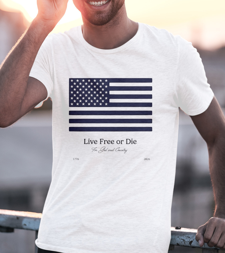 Patriotic Live Free Or Die For God And Country American Flag 1776 2026 T-Shirt