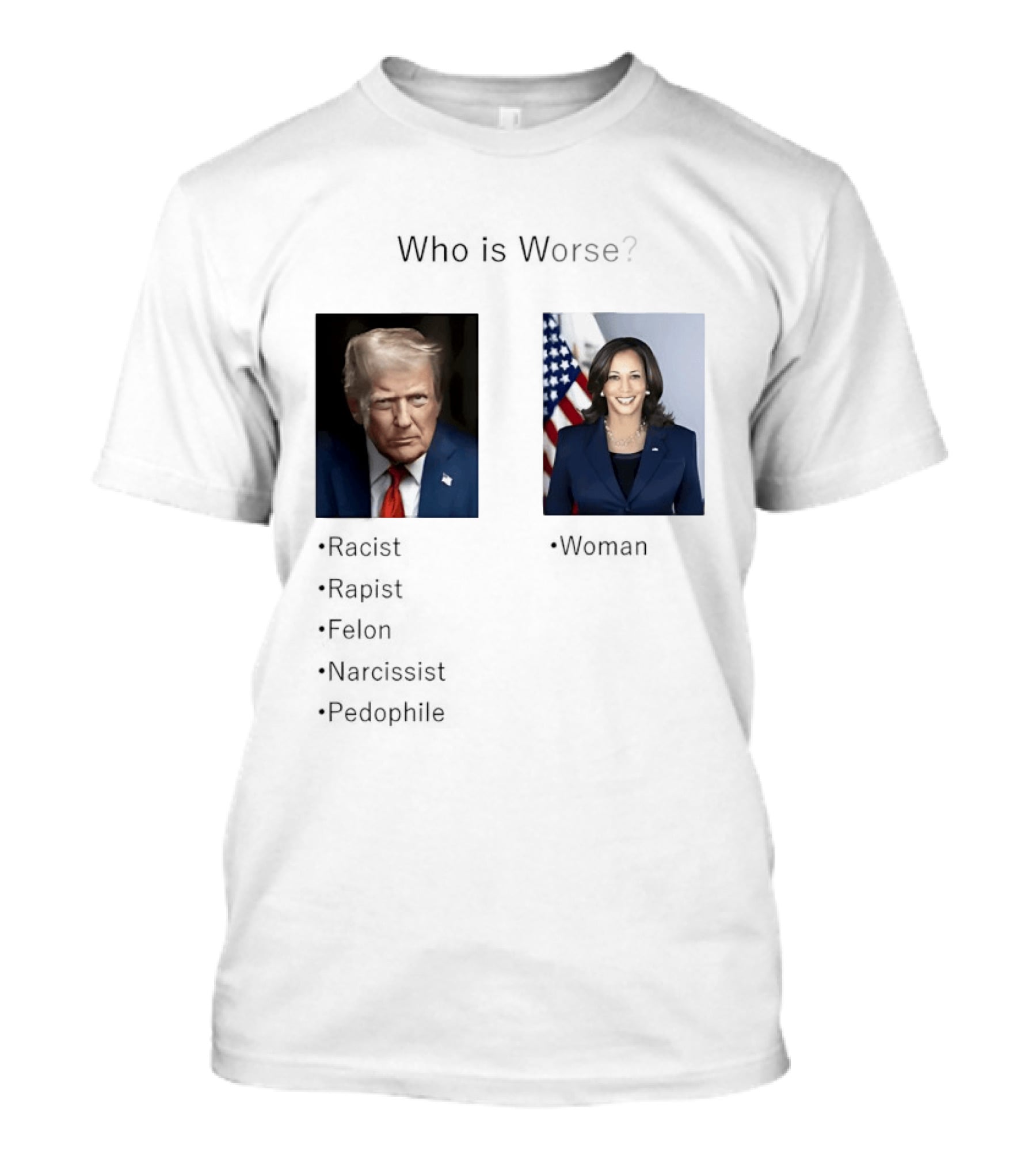 Who Is Worse Trump Racist Rapist Felon Narcissist Pedophile Harris Women T-Shirt