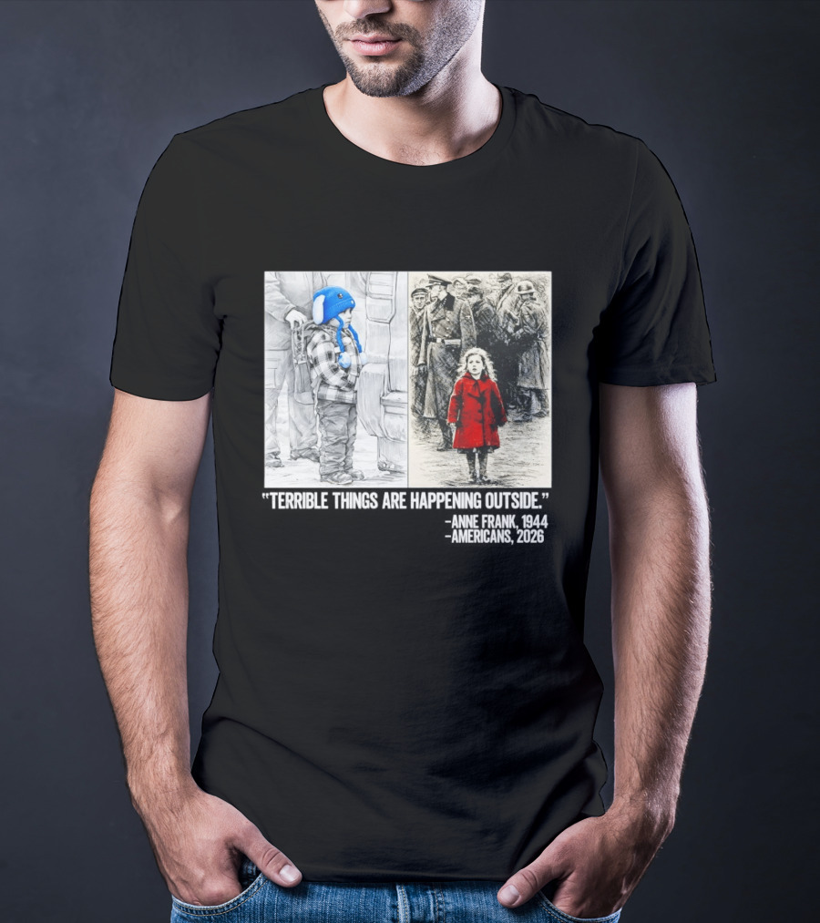 Anne Frank 1944 Americans 2026 Terrible Things Are Happening Outside Little Girl In Red Coat T-Shirt