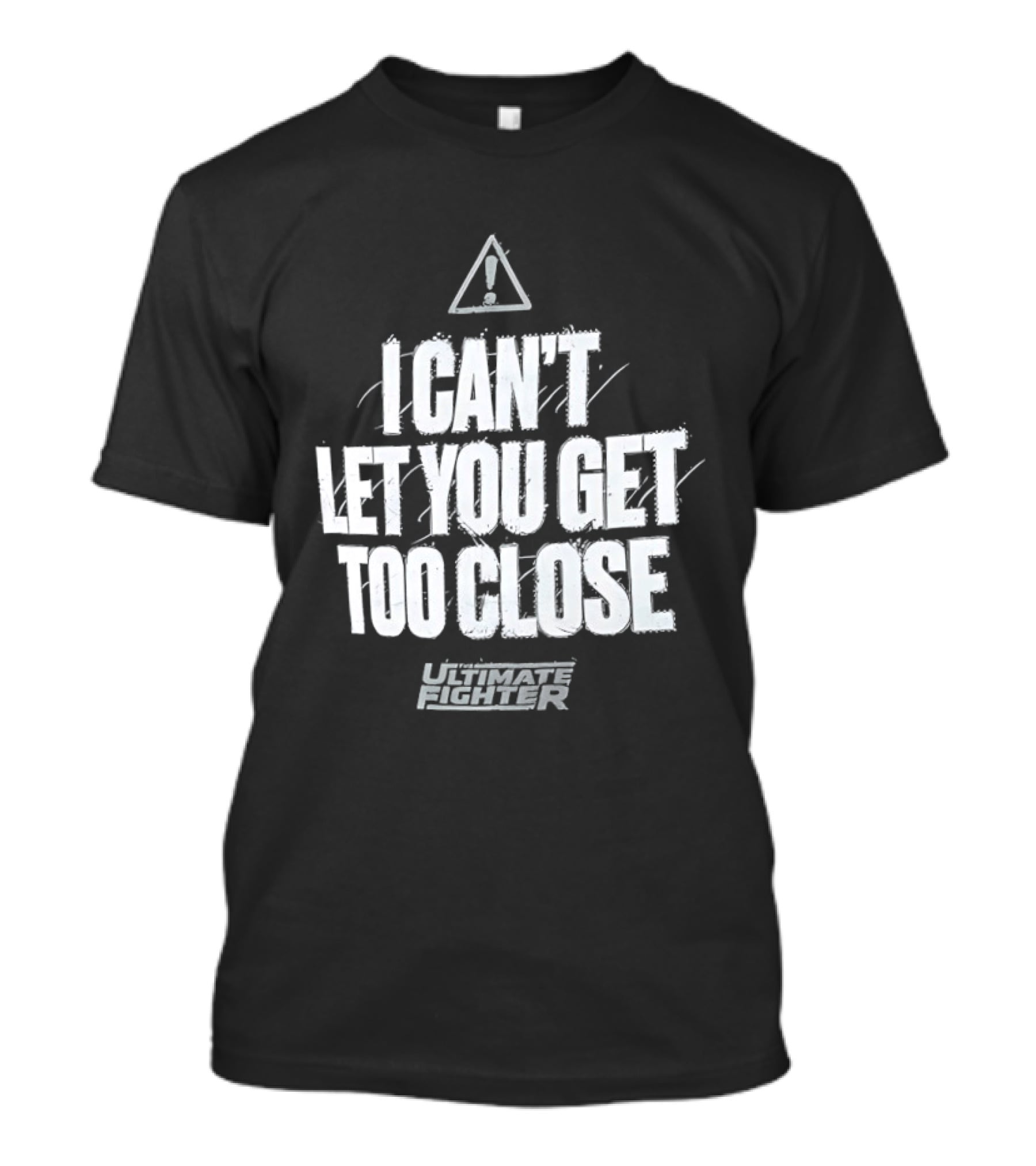 I Can't Let You Get Too Close Ultimate Fighter Triangular Warning T-Shirt