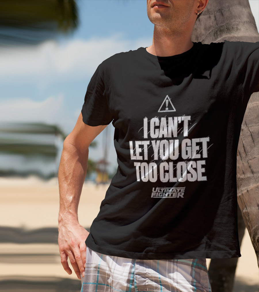 I Can't Let You Get Too Close Ultimate Fighter Triangular Warning T-Shirt