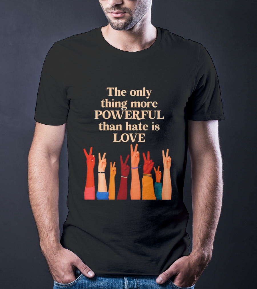 The Only Thing More Powerful Than Hate Is Love With Diversity Hands Raised In Peace Sign T-Shirt