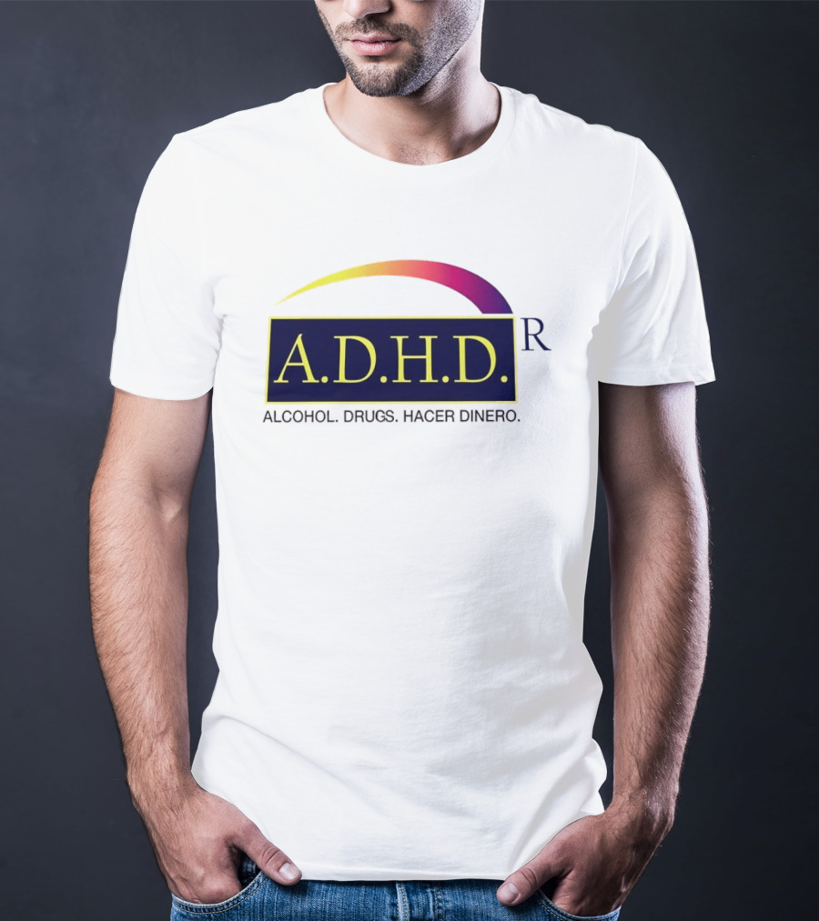 ADHD Alcohol Drugs Hacer Dinero Humor T-Shirt