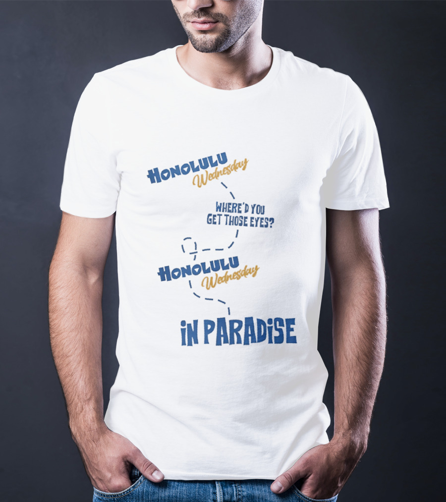 Honolulu Wednesday Where'd You Get Those Eyes In Paradise T-Shirt