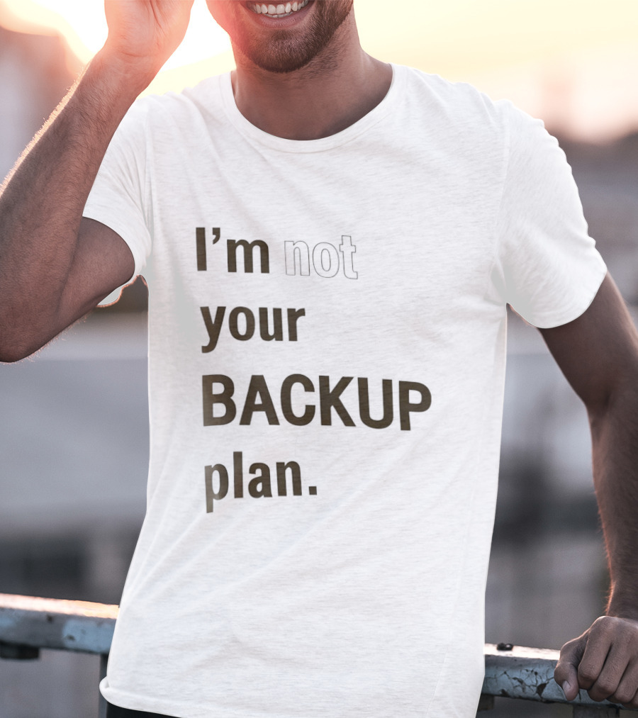 I'm Not Your Backup Plan Bold Assertive T-Shirt