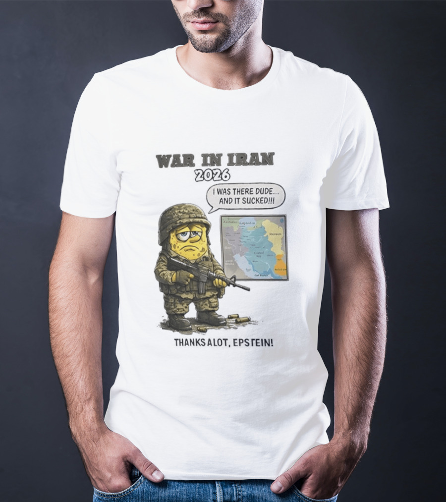 War In Iran 2026 I Was There Dude And It Sucked Thanks A Lot Epstein T-Shirt