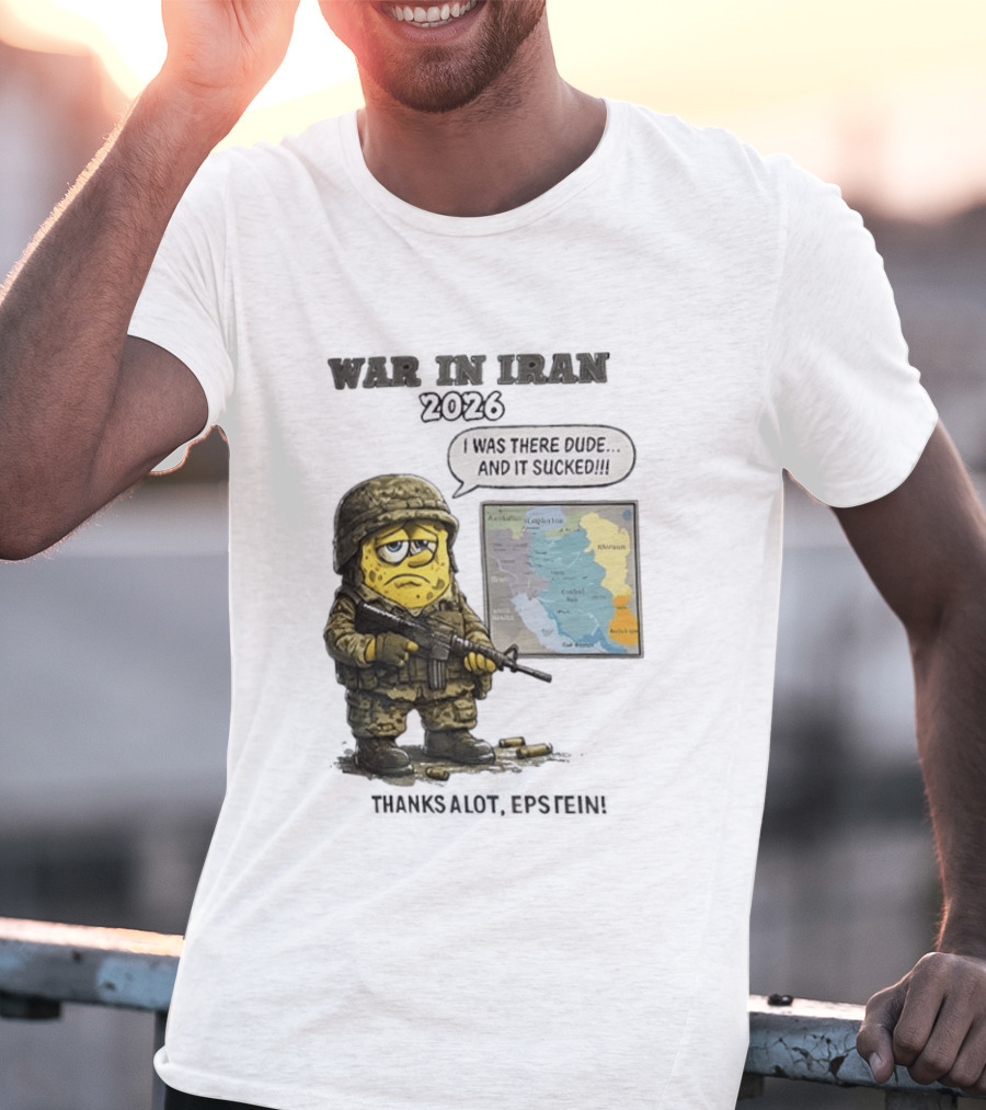 War In Iran 2026 I Was There Dude And It Sucked Thanks A Lot Epstein T-Shirt
