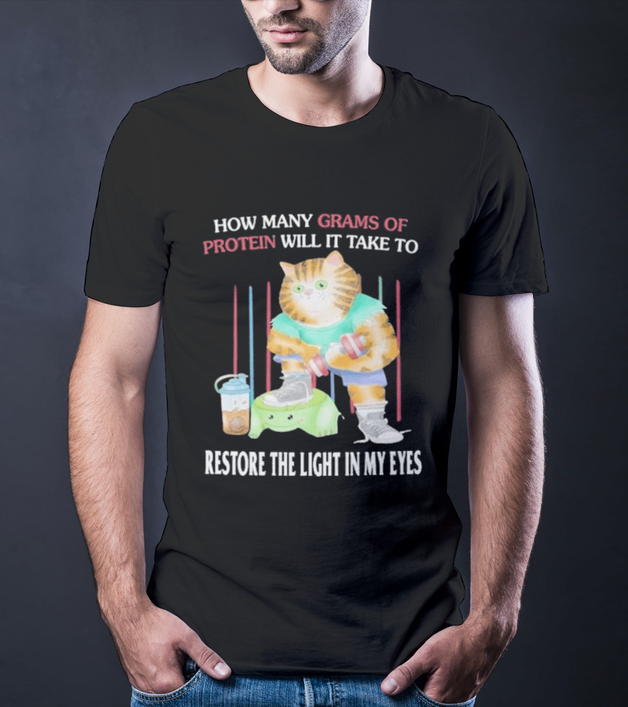 How Many Grams Of Protein Will It Take To Restore The Light In My Eyes Buff Cat Meme Gym T-Shirt