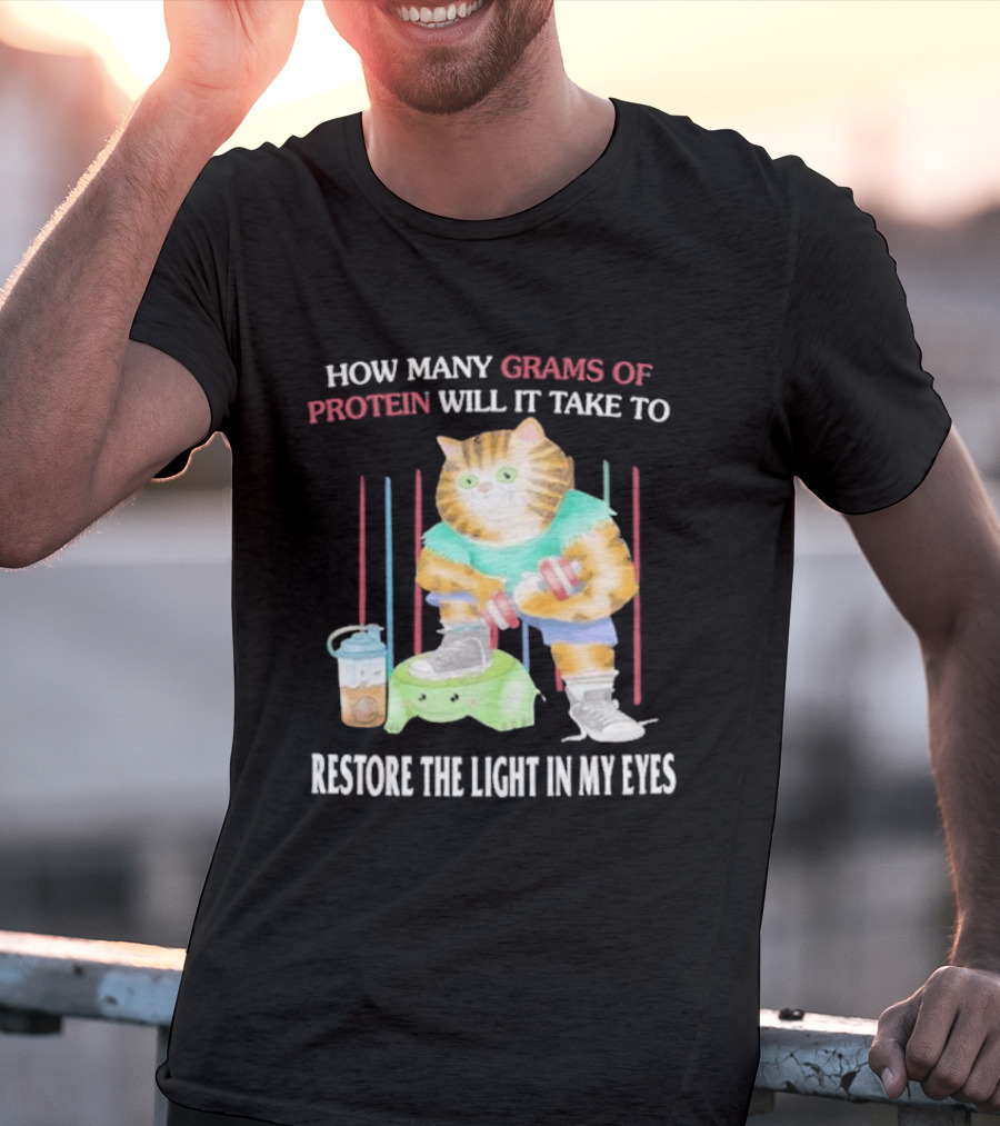How Many Grams Of Protein Will It Take To Restore The Light In My Eyes Buff Cat Meme Gym T-Shirt