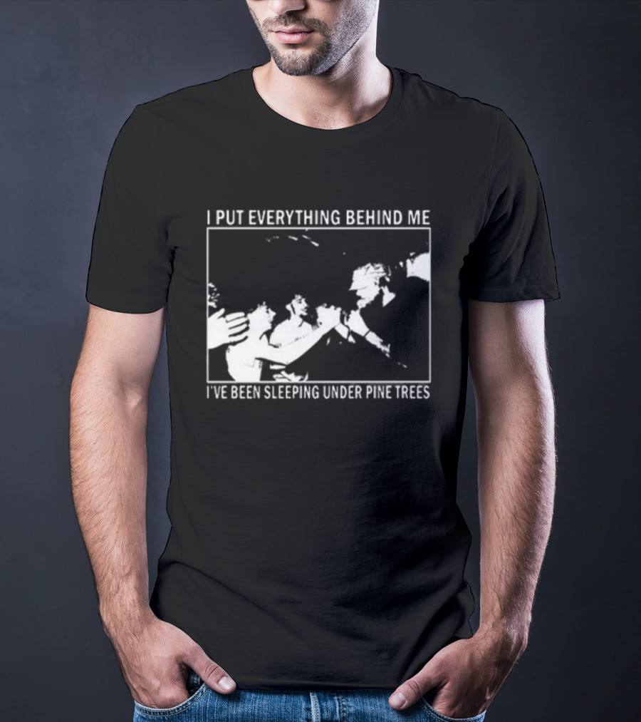 Harlow Road 2026 I Put Everything Behind Me I've Been Sleeping Under Pine Trees T-Shirt