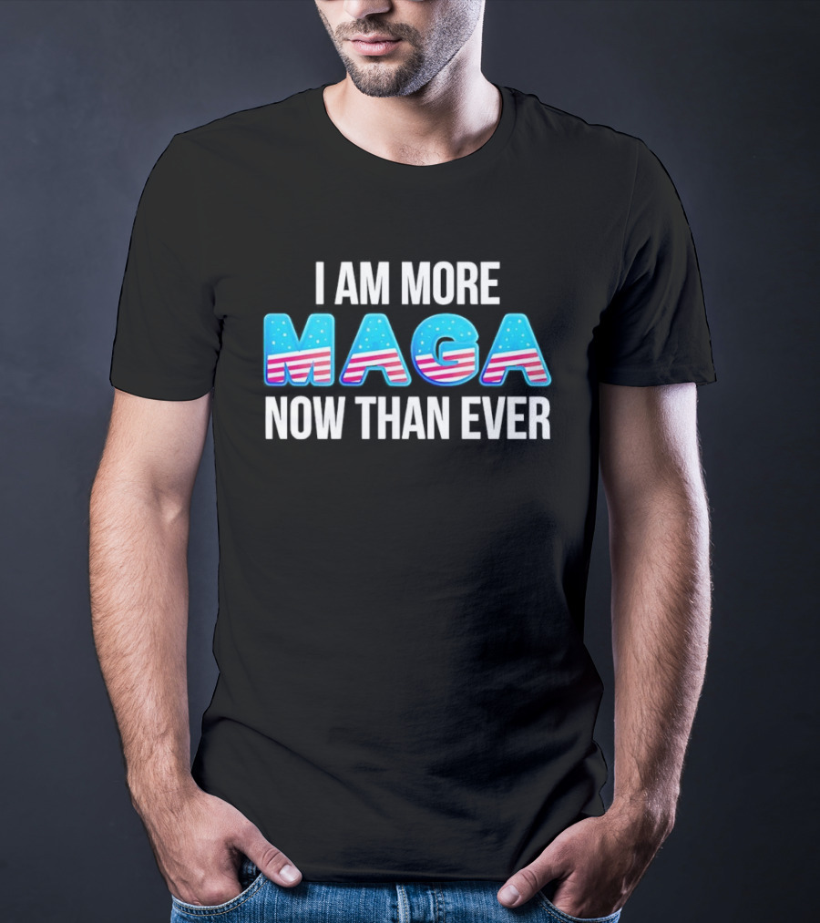 I Am More MAGA Now Than Ever Stars And Stripes T-Shirt