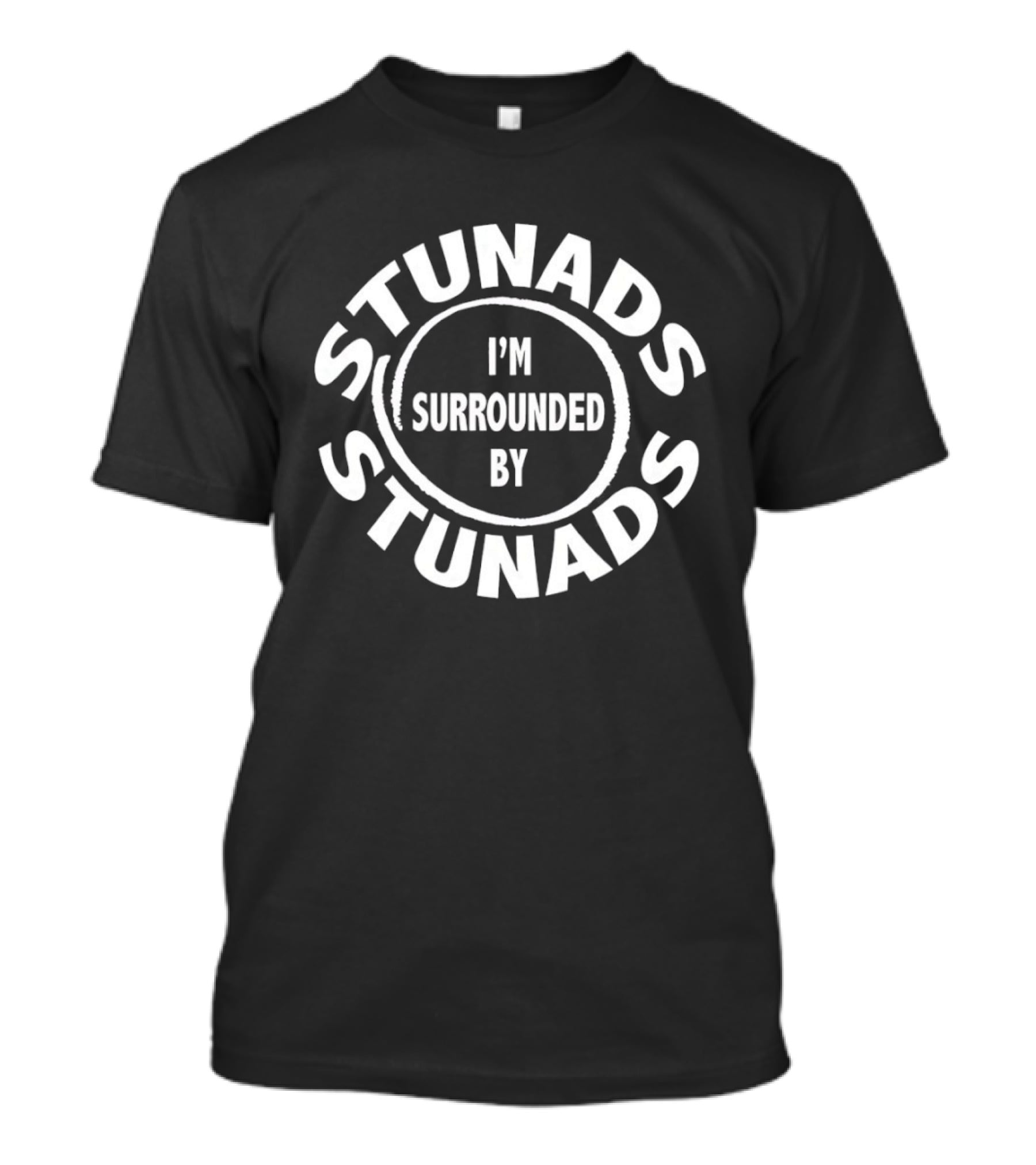 I'm Surrounded By Stunads Funny Saying T-Shirt