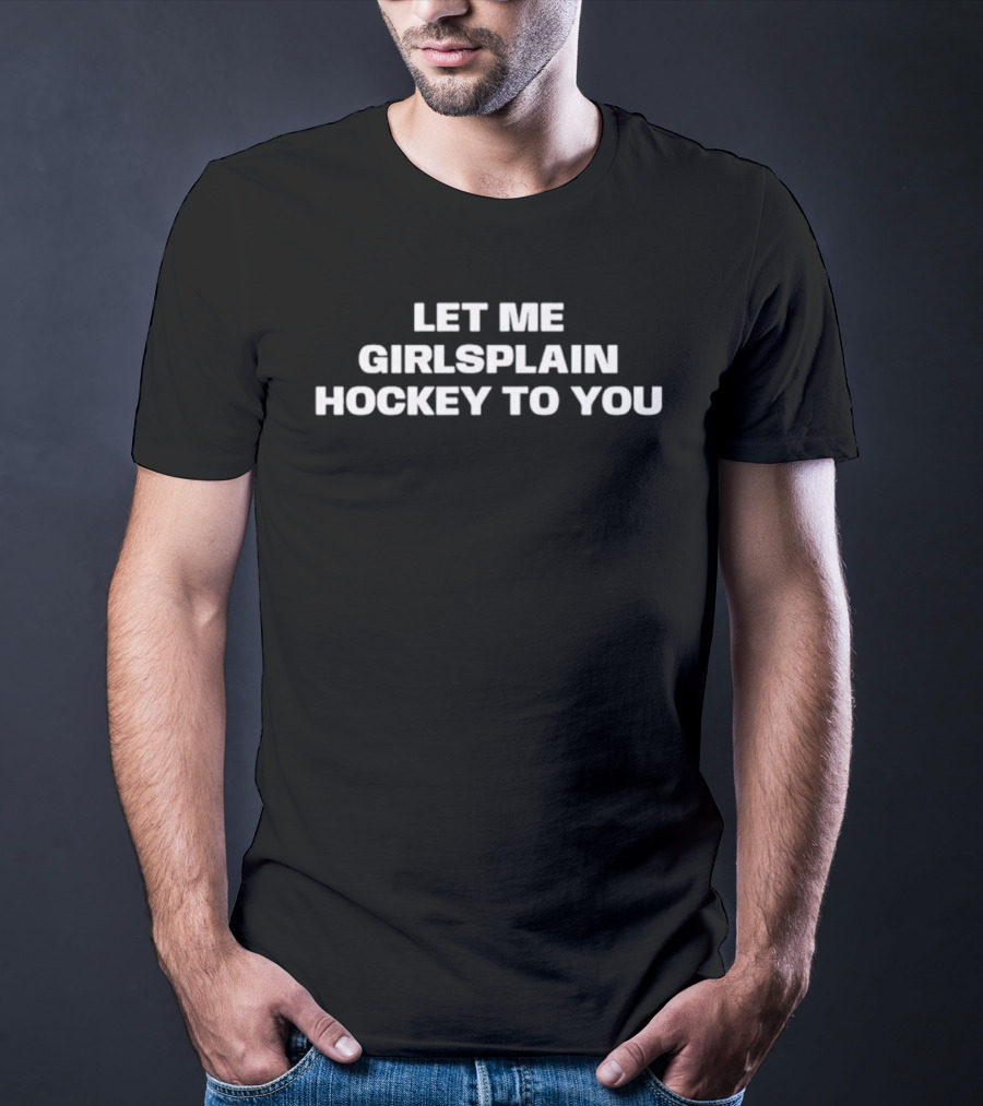 Let Me Girlsplain Hockey To You Empowering Slogan For Women In Sports T-Shirt