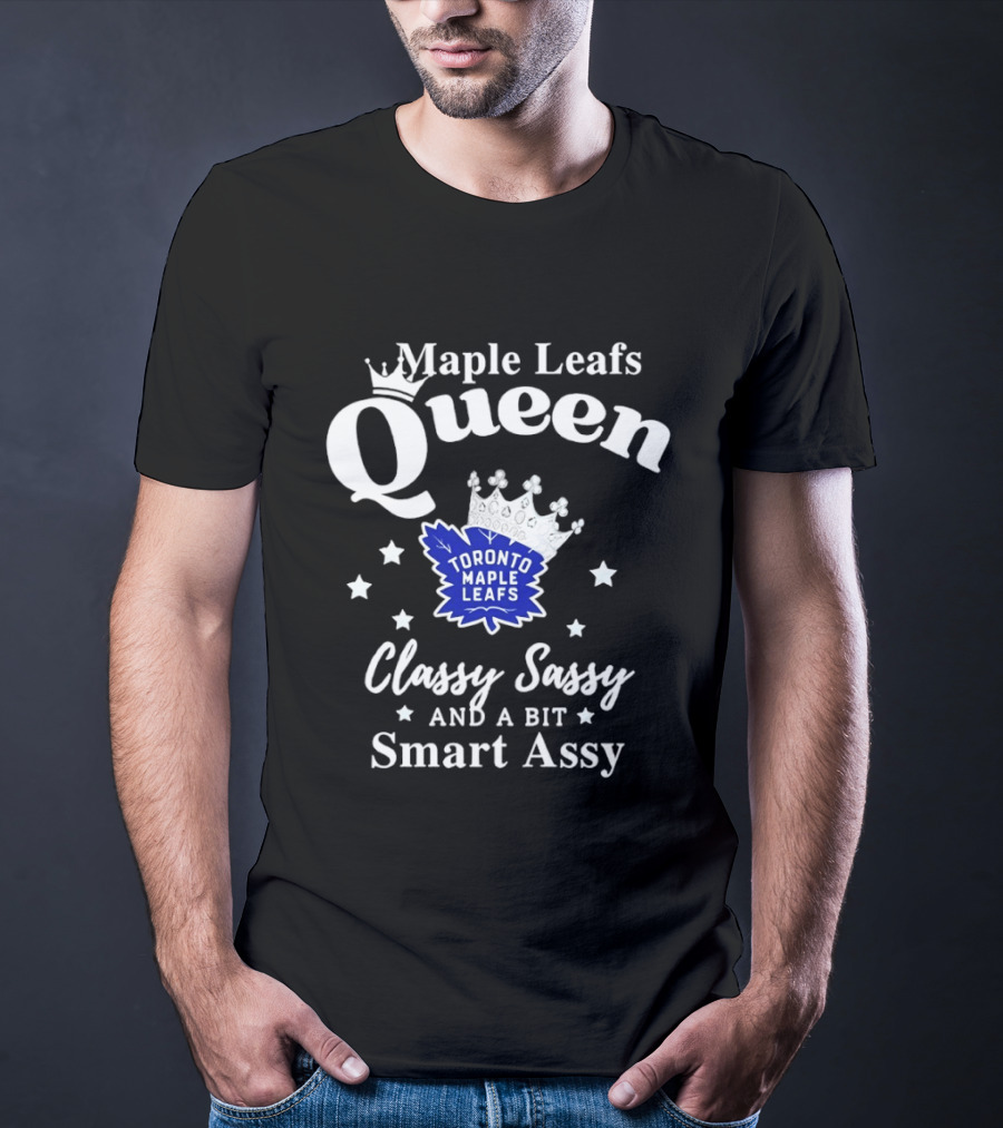 Maple Leafs Queen Classy Sassy And A Bit Smart Assy Toronto 2026 T-Shirt