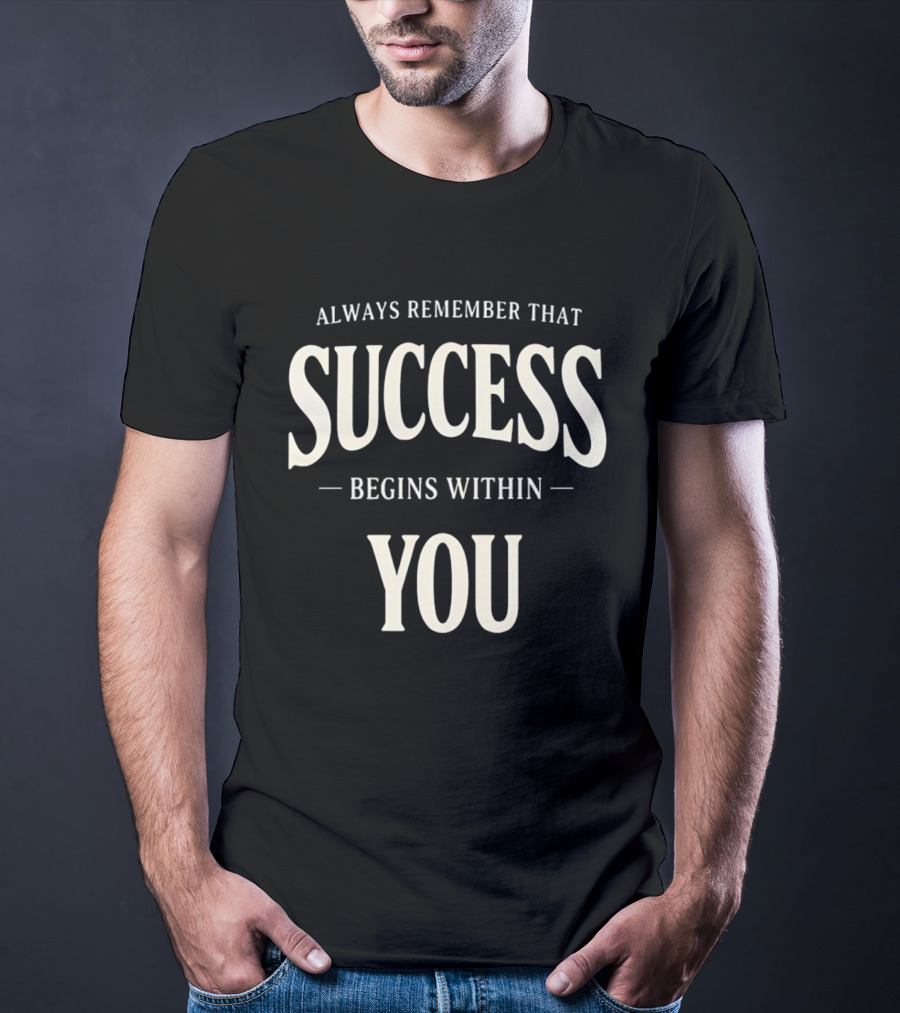 Always Remember That Success Begins Within You T-Shirt